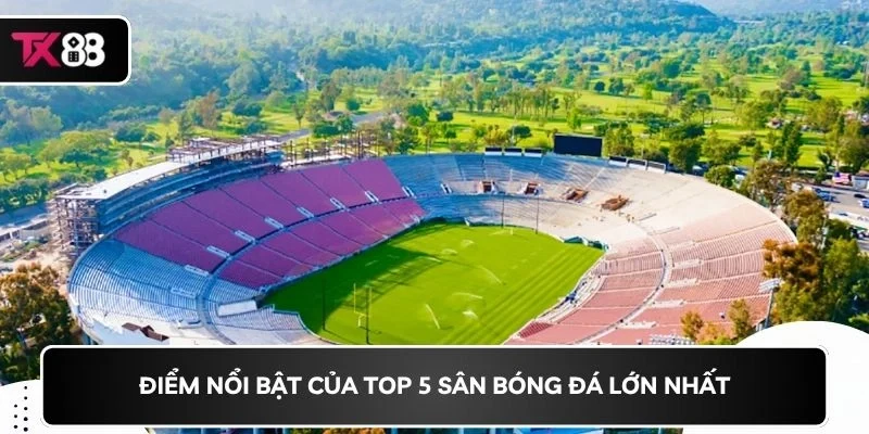 Điểm nổi bật của top 5 sân bóng đá lớn nhất.
