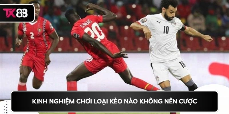 Kinh nghiệm chơi loại kèo nào không nên cược