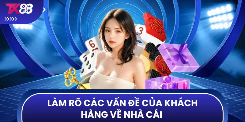 Làm rõ các vấn đề của khách hàng về nhà cái