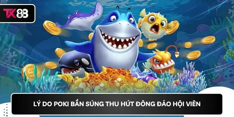 Lý do Poki bắn súng thu hút đông đảo hội viên