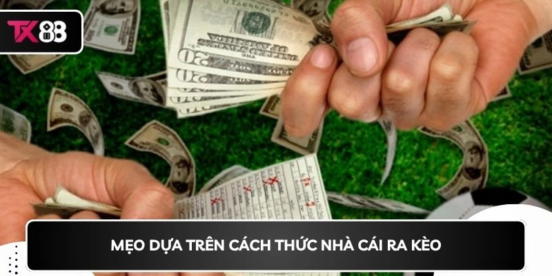 Mẹo dựa trên cách thức nhà cái ra kèo