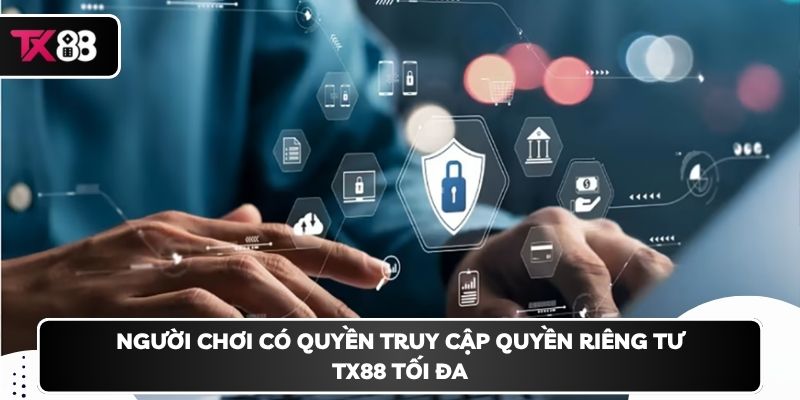 Người chơi có quyền truy cập quyền riêng tư TX88 tối đa