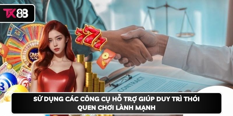 Sử dụng các công cụ hỗ trợ giúp duy trì thói quen chơi lành mạnh