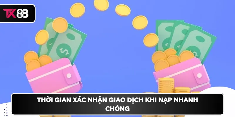 Thời gian xác nhận giao dịch khi nạp nhanh chóng